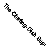 The Chafing-Dish Supper (Classic Reprint)
